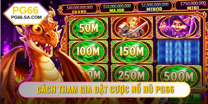 Chỉ dẫn cách tham gia đặt cược nổ hũ PG66